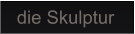 die Skulptur