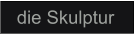 die Skulptur
